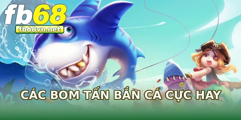Các bom tấn bắn cá cực hay