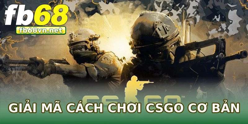Giải mã cách chơi CSGO cơ bản