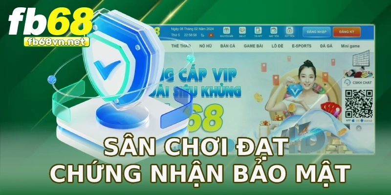 Sân chơi đạt chứng nhận bảo mật quốc tế