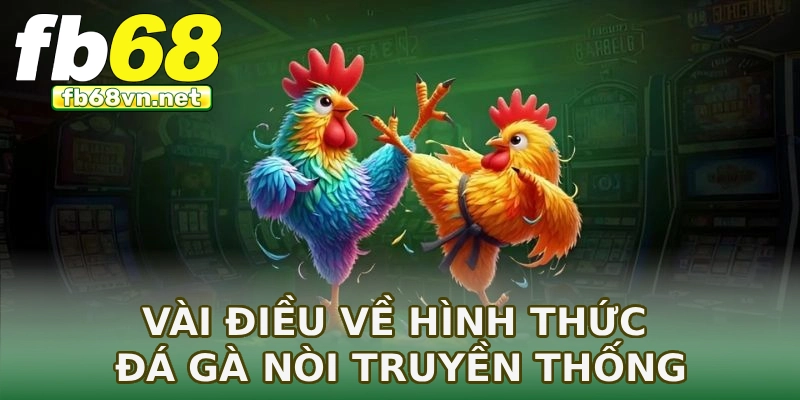 Vài điều về hình thức đá gà nòi truyền thống